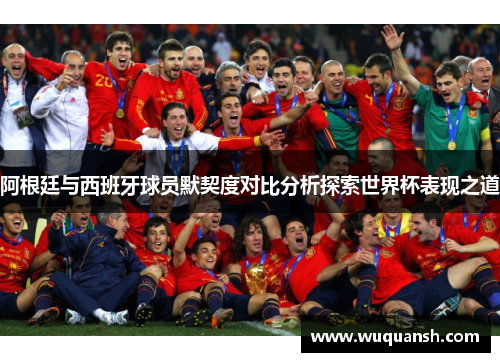 阿根廷与西班牙球员默契度对比分析探索世界杯表现之道