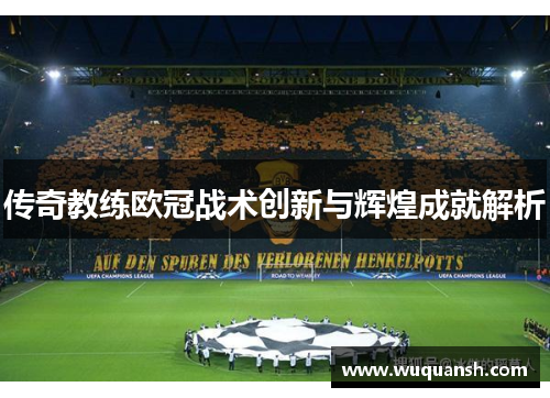 传奇教练欧冠战术创新与辉煌成就解析