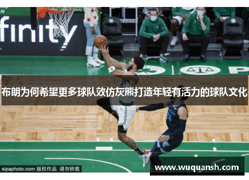 布朗为何希望更多球队效仿灰熊打造年轻有活力的球队文化