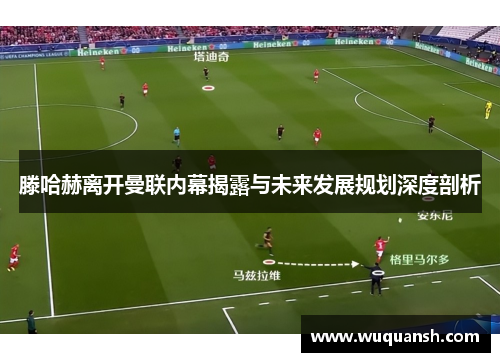 滕哈赫离开曼联内幕揭露与未来发展规划深度剖析
