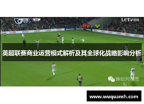 英超联赛商业运营模式解析及其全球化战略影响分析